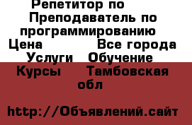 Репетитор по java. Преподаватель по программированию › Цена ­ 1 400 - Все города Услуги » Обучение. Курсы   . Тамбовская обл.